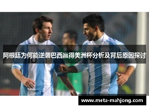 阿根廷为何能逆袭巴西赢得美洲杯分析及背后原因探讨