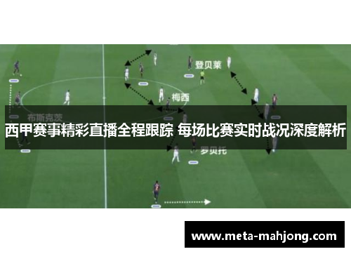 西甲赛事精彩直播全程跟踪 每场比赛实时战况深度解析