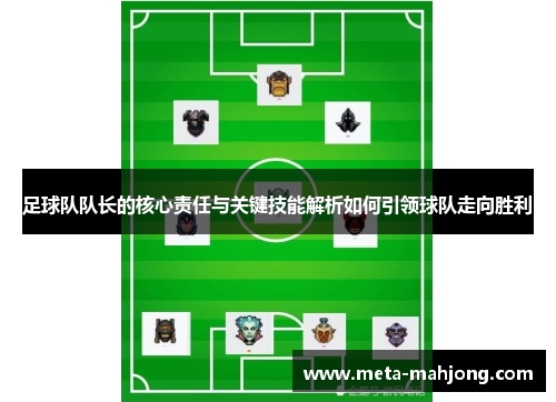 足球队队长的核心责任与关键技能解析如何引领球队走向胜利 足球队队长的核心责任与关键技能解析如何引领球队走向胜利